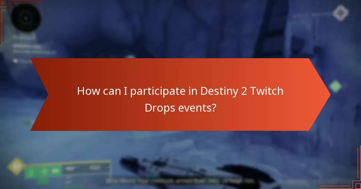 How can I participate in Destiny 2 Twitch Drops events?