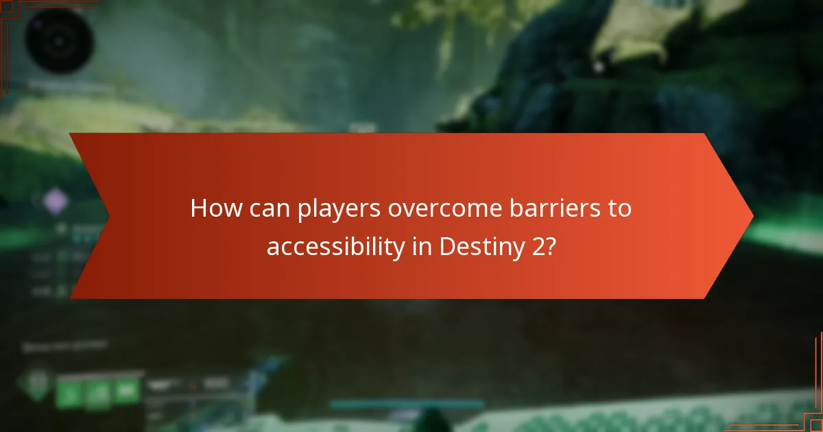How can players overcome barriers to accessibility in Destiny 2?