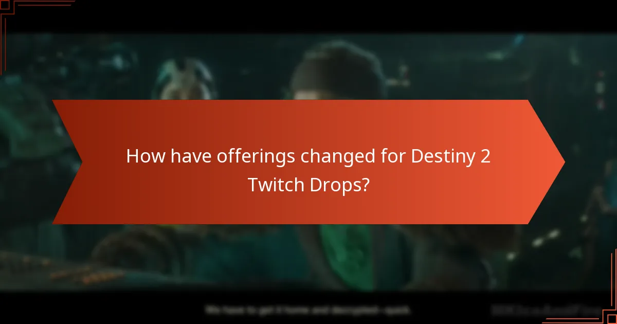 How have offerings changed for Destiny 2 Twitch Drops?