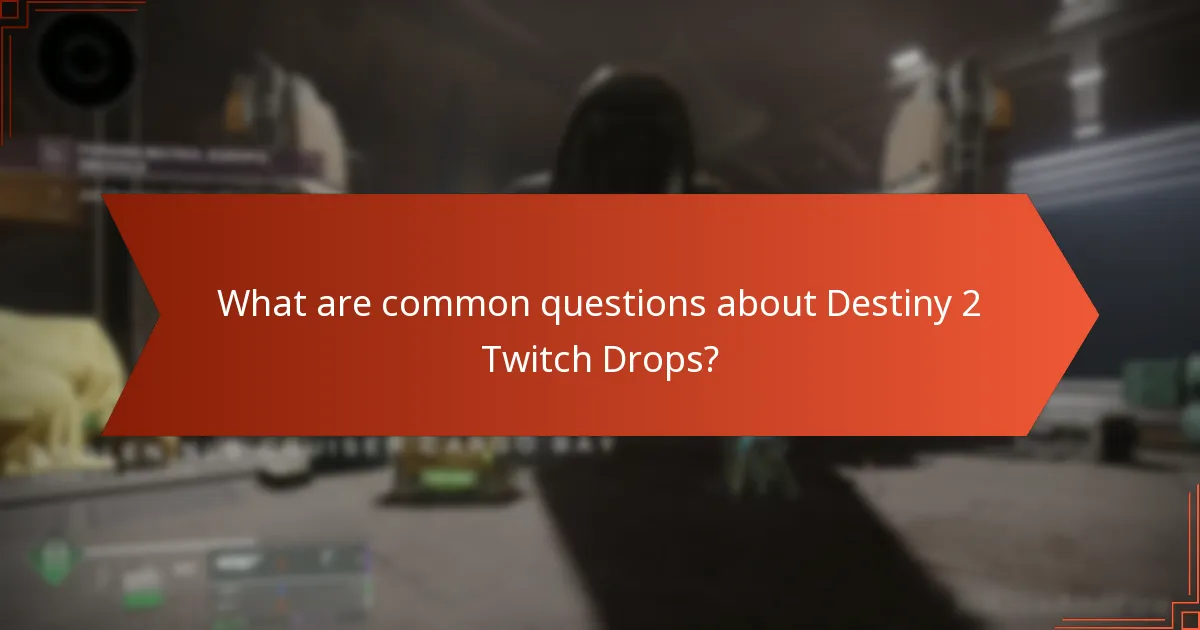 What are common questions about Destiny 2 Twitch Drops?