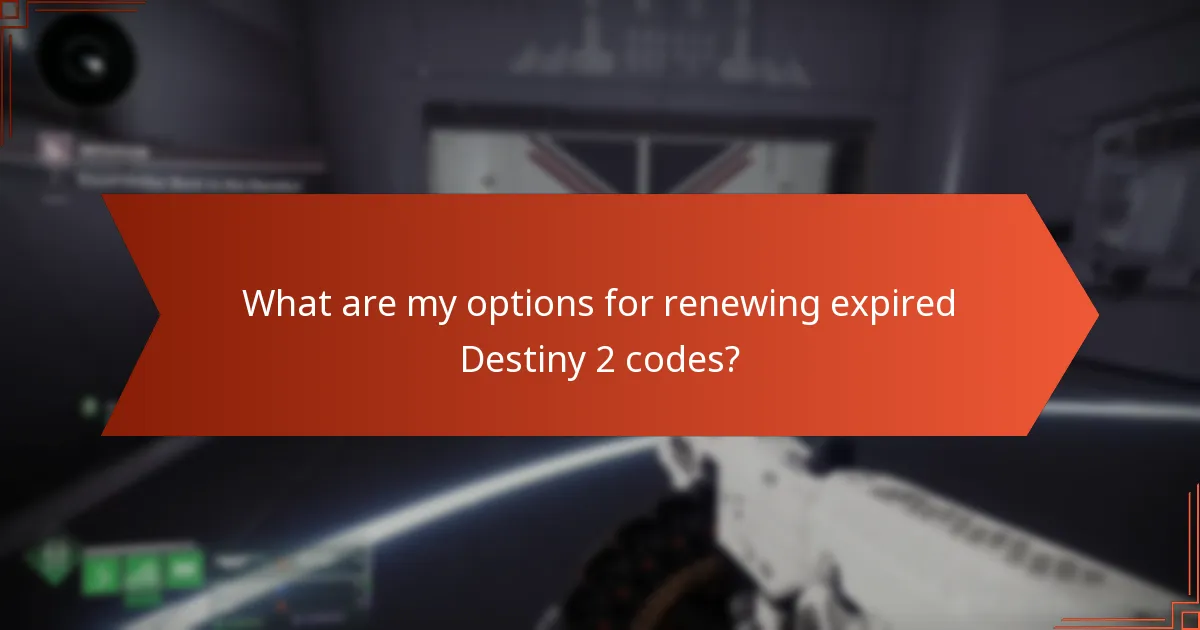 What are my options for renewing expired Destiny 2 codes?