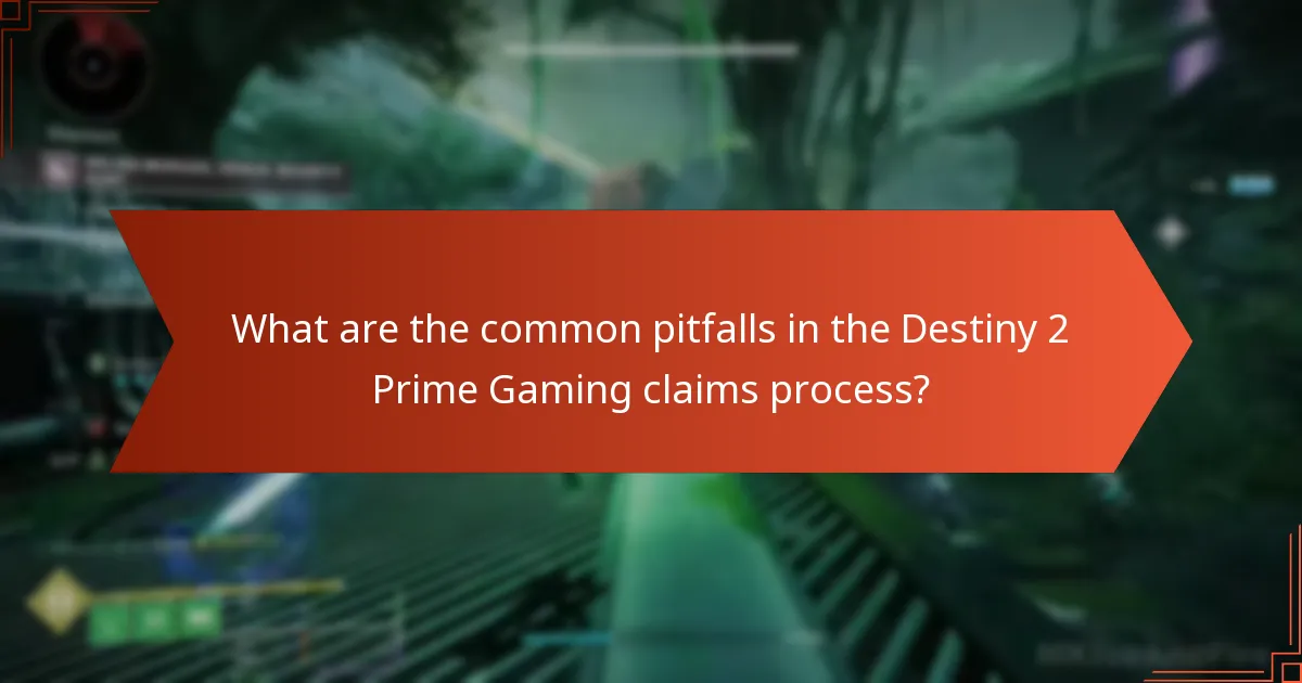 What are the common pitfalls in the Destiny 2 Prime Gaming claims process?