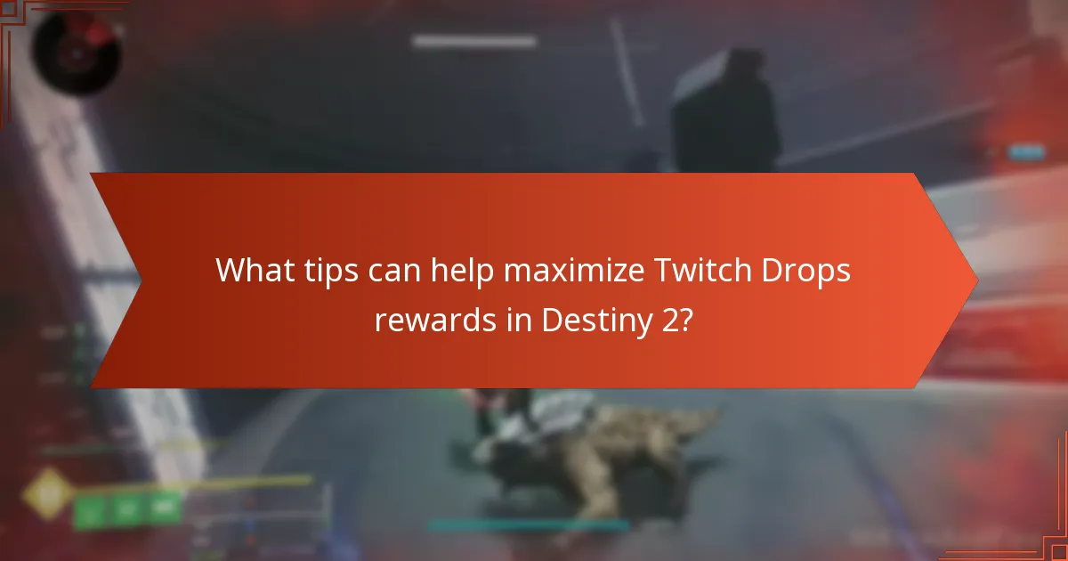 What tips can help maximize Twitch Drops rewards in Destiny 2?
