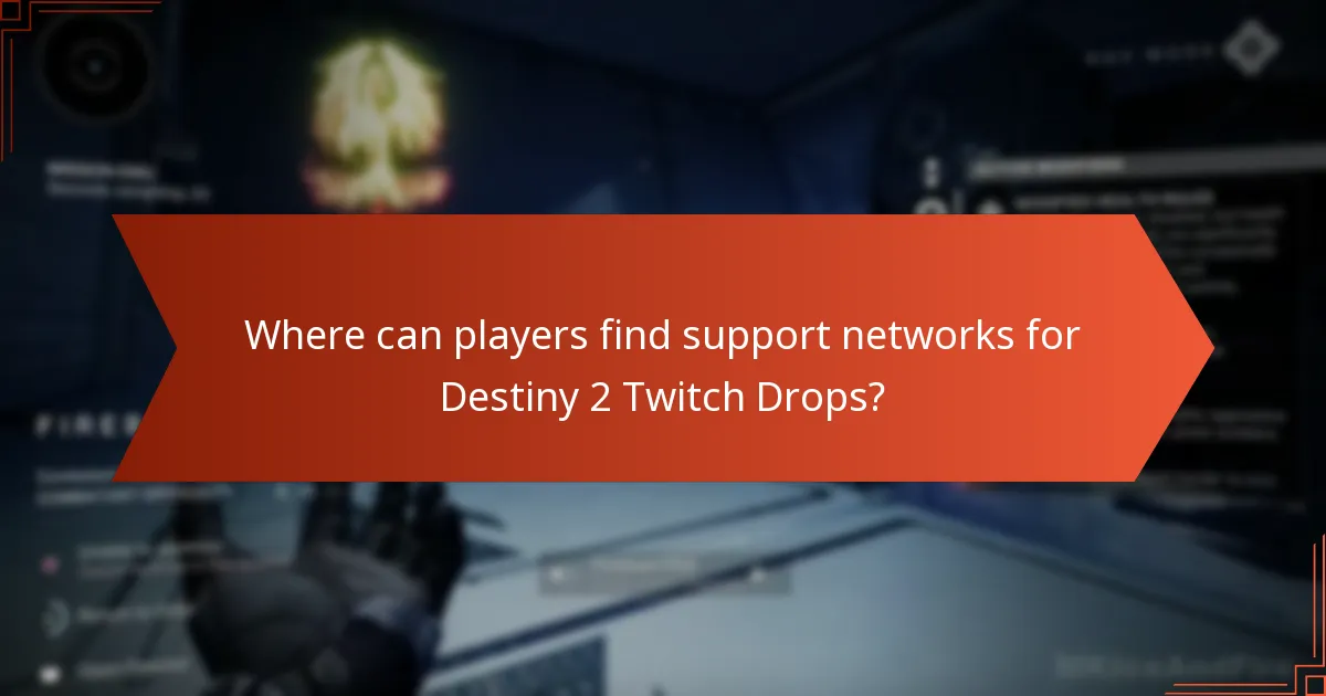 Where can players find support networks for Destiny 2 Twitch Drops?